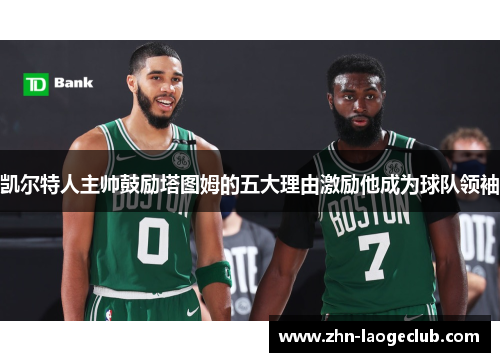 凯尔特人主帅鼓励塔图姆的五大理由激励他成为球队领袖