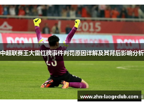 中超联赛王大雷红牌事件判罚原因详解及其背后影响分析