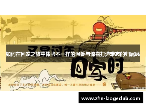 如何在回家之旅中体验不一样的温馨与惊喜打造难忘的归属感