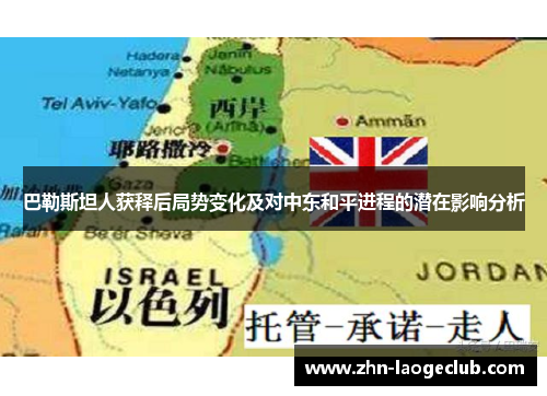 巴勒斯坦人获释后局势变化及对中东和平进程的潜在影响分析