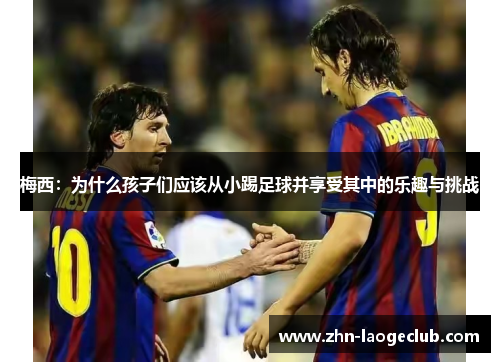 梅西：为什么孩子们应该从小踢足球并享受其中的乐趣与挑战