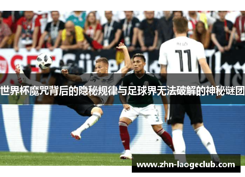 世界杯魔咒背后的隐秘规律与足球界无法破解的神秘谜团