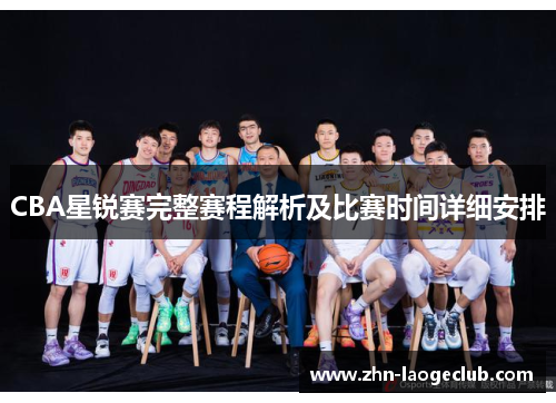 CBA星锐赛完整赛程解析及比赛时间详细安排