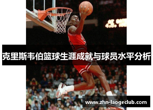 克里斯韦伯篮球生涯成就与球员水平分析