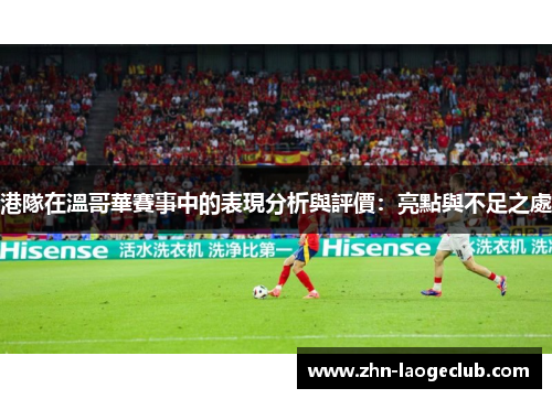 港隊在溫哥華賽事中的表現分析與評價：亮點與不足之處