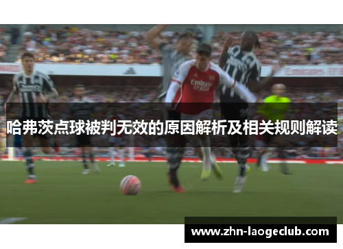 哈弗茨点球被判无效的原因解析及相关规则解读