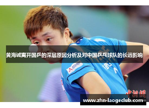 黄海诚离开国乒的深层原因分析及对中国乒乓球队的长远影响