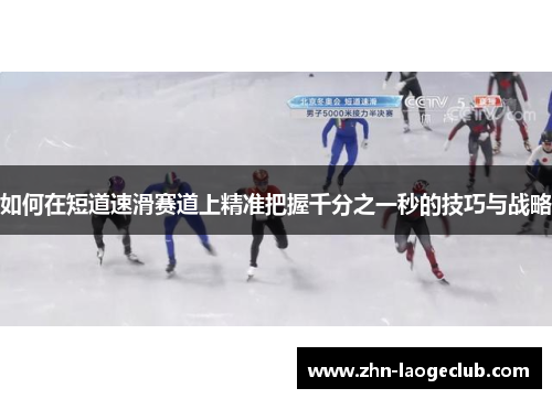 如何在短道速滑赛道上精准把握千分之一秒的技巧与战略