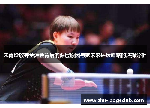 朱雨玲放弃全运会背后的深层原因与她未来乒坛道路的选择分析 朱雨玲放弃全运会背后的深层原因与她未来乒坛道路的选择分析