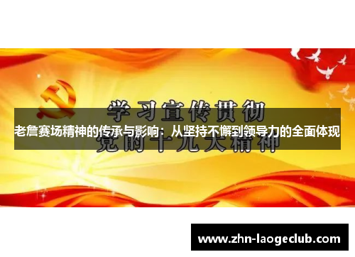 老詹赛场精神的传承与影响:从坚持不懈到领导力的全面体现 老詹赛场精神的传承与影响:从坚持不懈到领导力的全面体现