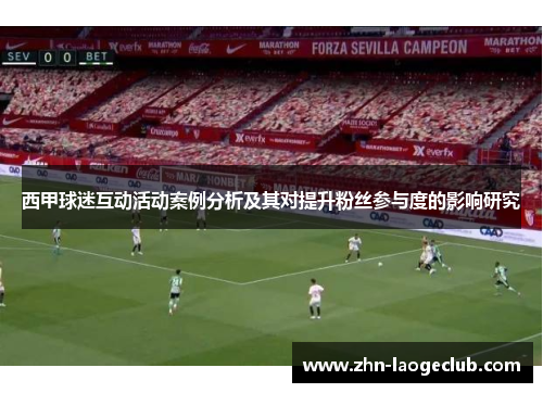 西甲球迷互动活动案例分析及其对提升粉丝参与度的影响研究 西甲球迷互动活动案例分析及其对提升粉丝参与度的影响研究
